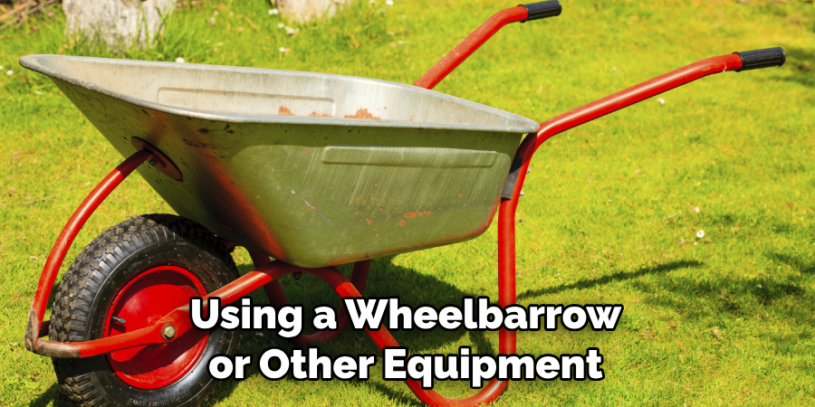 Using a Wheelbarrow or Other Equipment