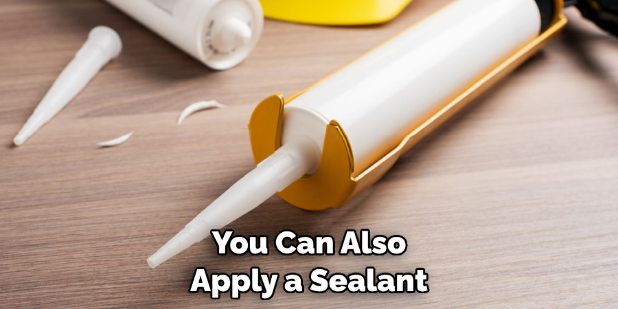 You Can Also Apply a Sealant