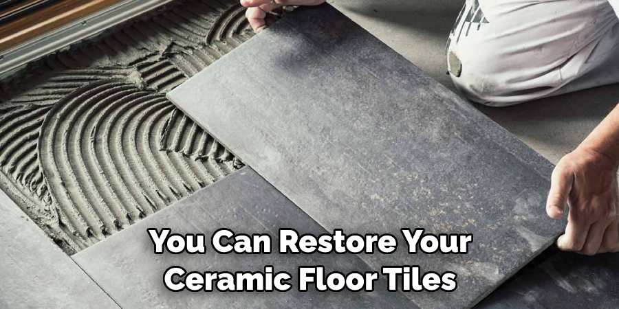 You Can Restore Your Ceramic Floor Tiles