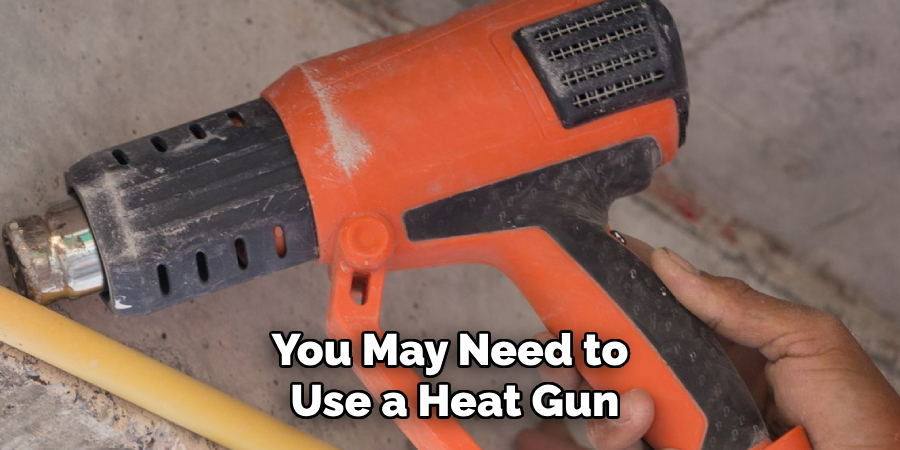 You May Need to Use a Heat Gun