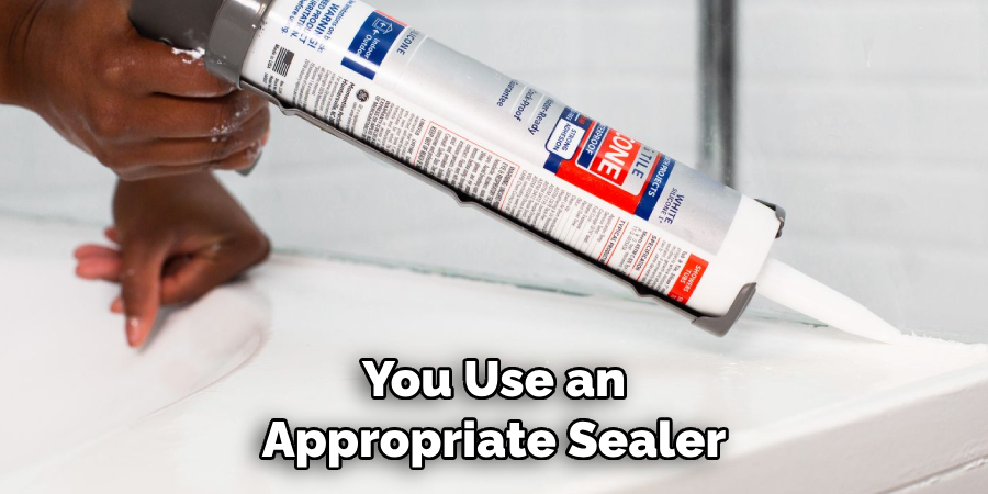 You Use an Appropriate Sealer