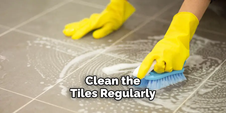 Clean the Tiles Regularly