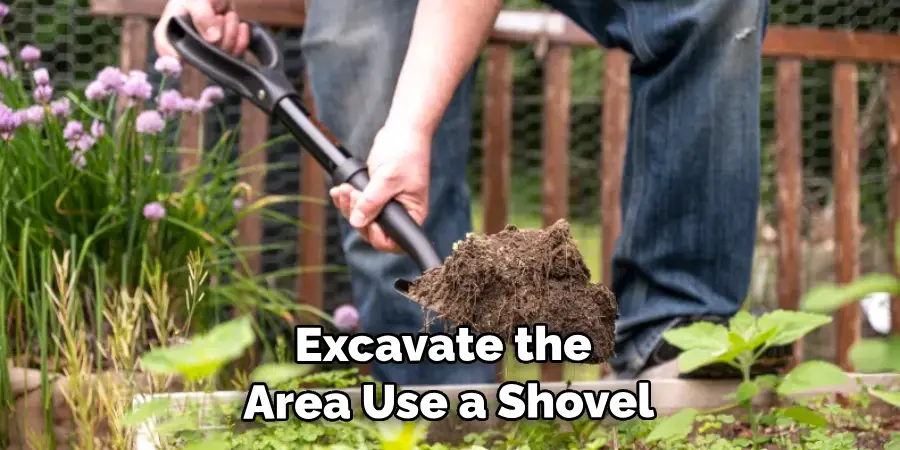 Excavate the Area Use a Shovel