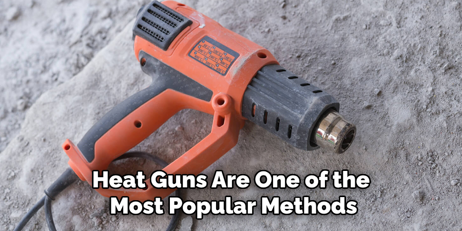 Heat Guns Are One of the Most Popular Methods