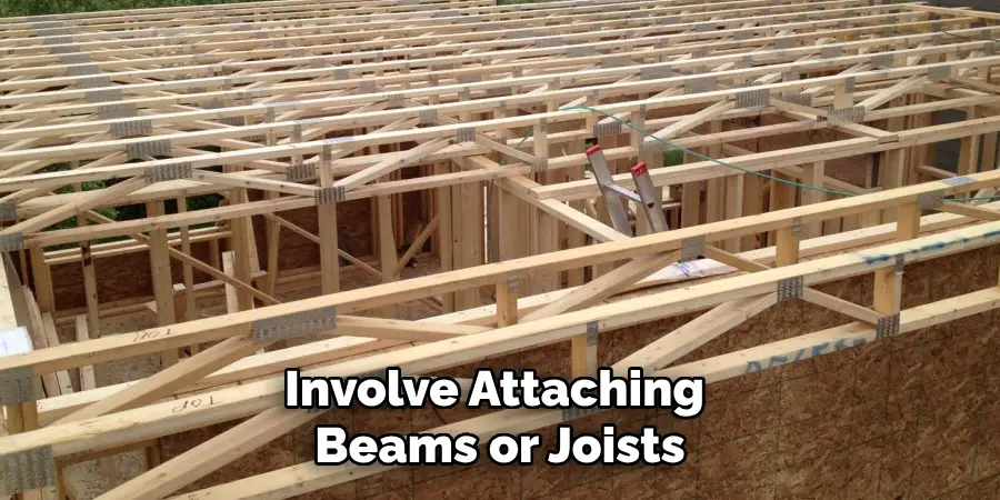 Involve Attaching Beams or Joists