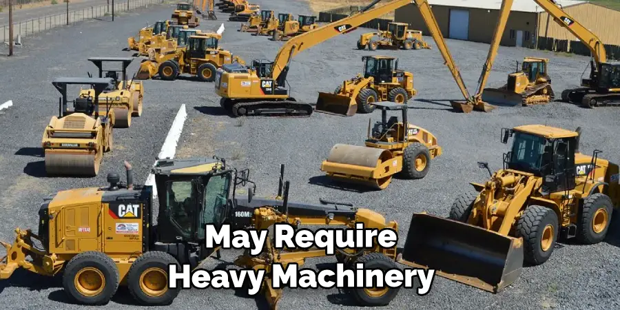 May Require Heavy Machinery 