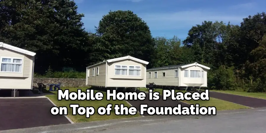 Mobile Home is Placed on Top of the Foundation