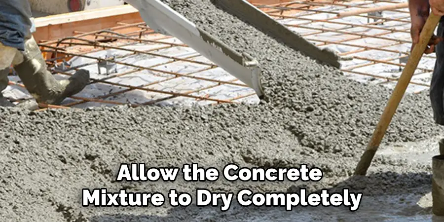 Allow the Concrete Mixture to Dry Completely