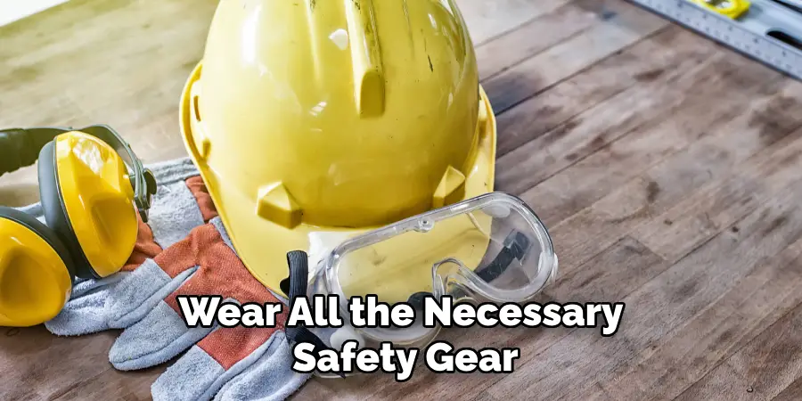 Wear All the Necessary Safety Gear