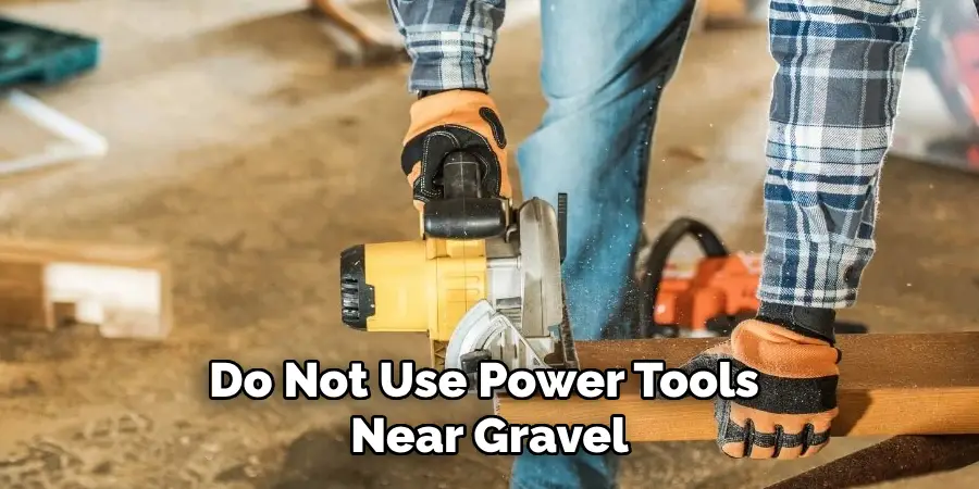 Do Not Use Power Tools Near Gravel