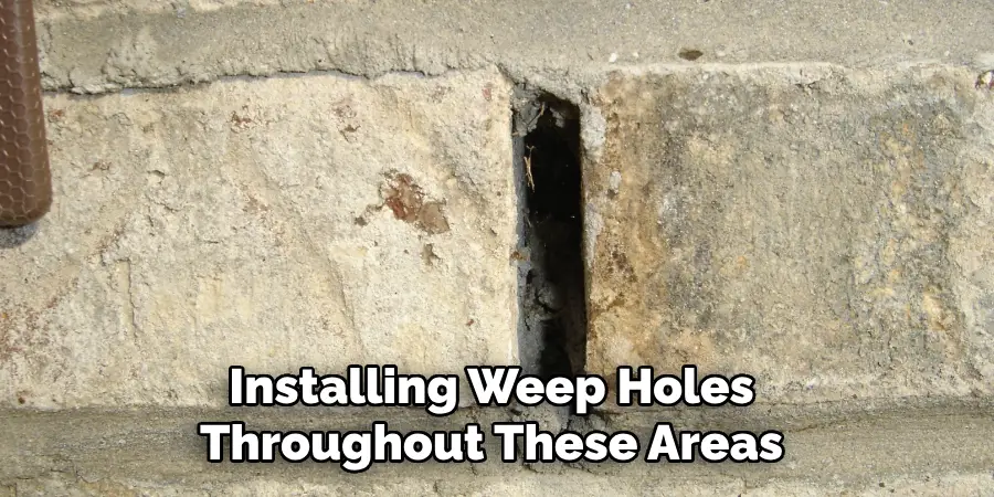 Installing Weep Holes Throughout These Areas 