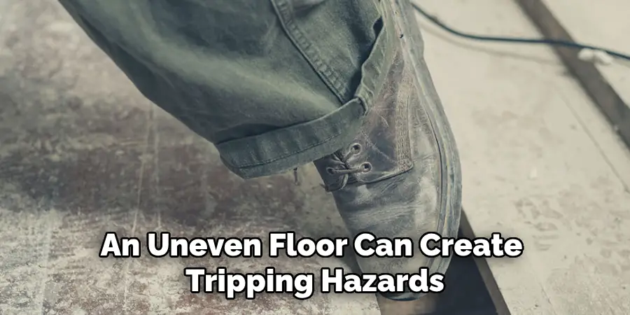 An Uneven Floor Can Create Tripping Hazards