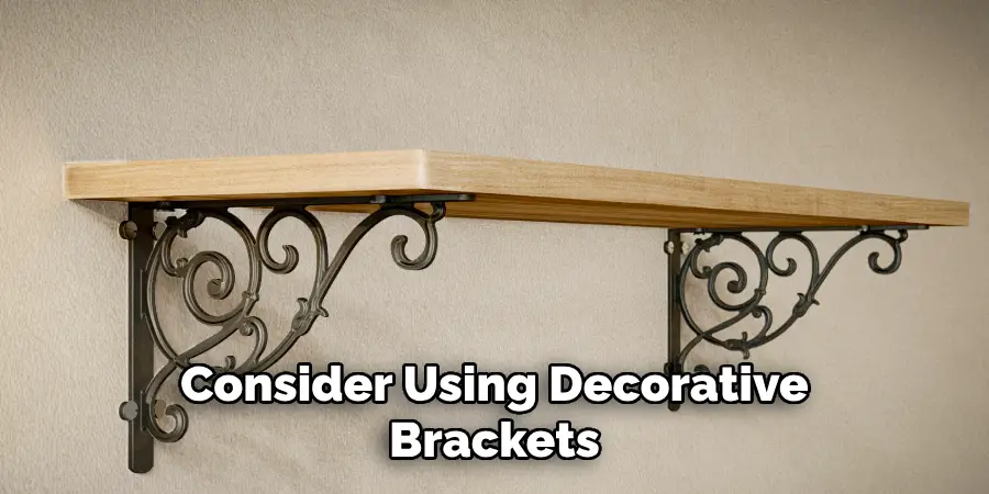 Consider Using Decorative Brackets 