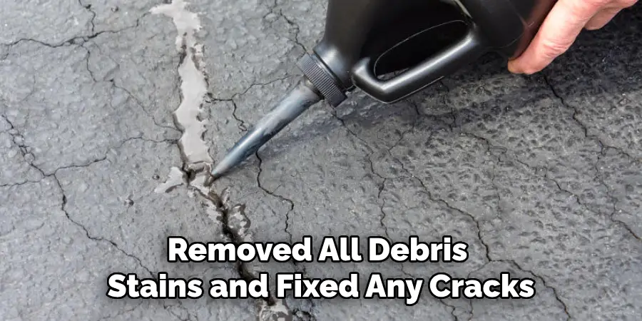 Removed All Debris Stains and Fixed Any Cracks