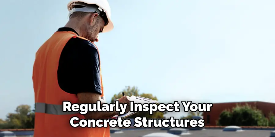  Regularly Inspect Your Concrete Structures