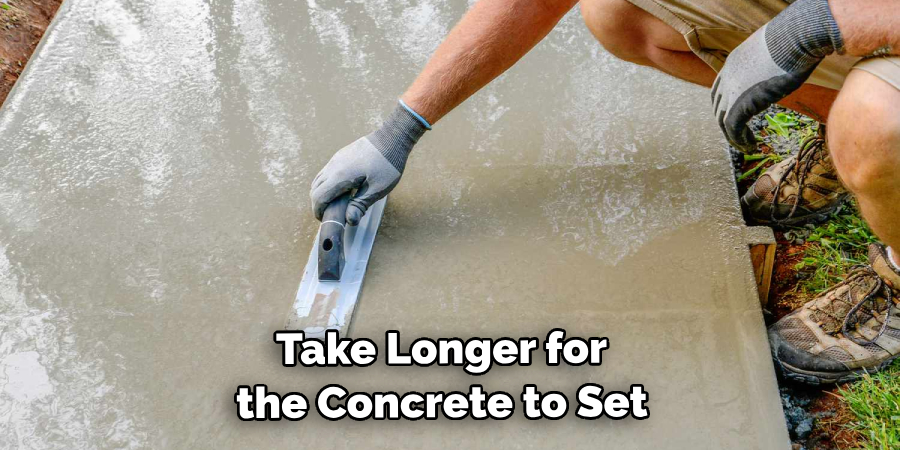  Take Longer for the Concrete to Set