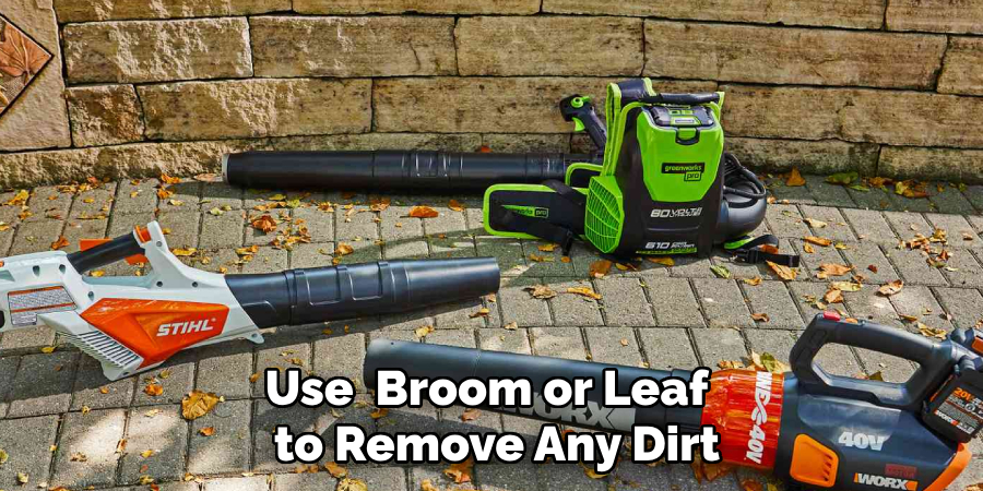 Use  Broom or Leaf 
 to Remove Any Dirt