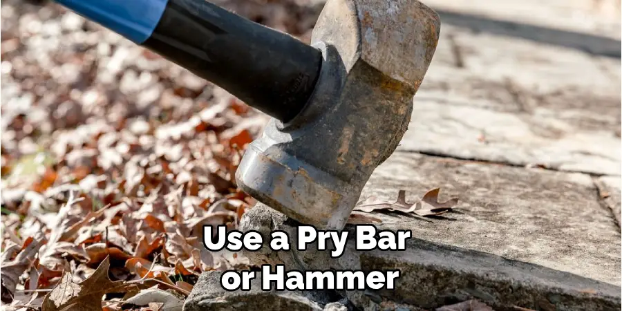 Use a Pry Bar or Hammer