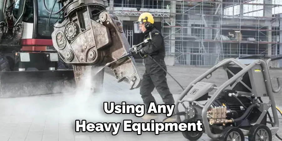 Using Any Heavy Equipment or Chemicals