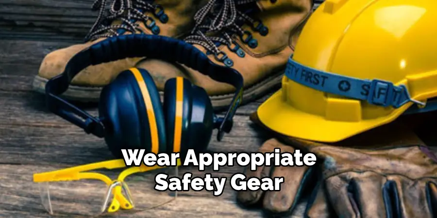 Wear Appropriate Safety Gear