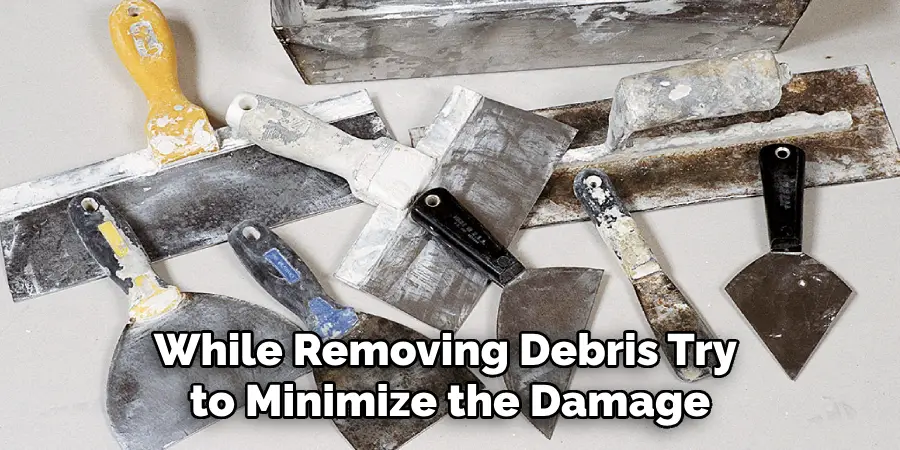 While Removing Debris Try to Minimize the Damage