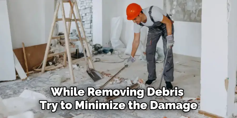 While Removing Debris Try to Minimize the Damage