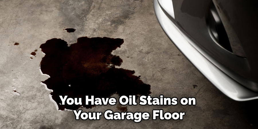 You Have Oil Stains on Your Garage Floor