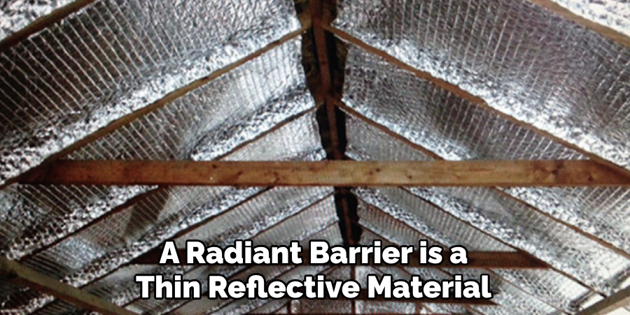 A Radiant Barrier is a Thin Reflective Material