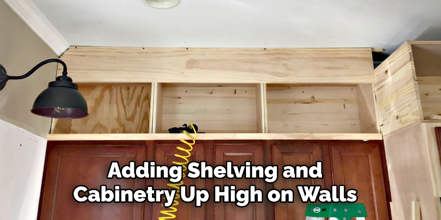 Adding Shelving and Cabinetry Up High on Walls
