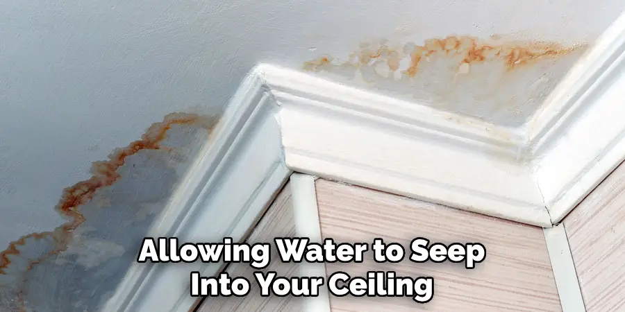 Allowing Water to Seep Into Your Ceiling