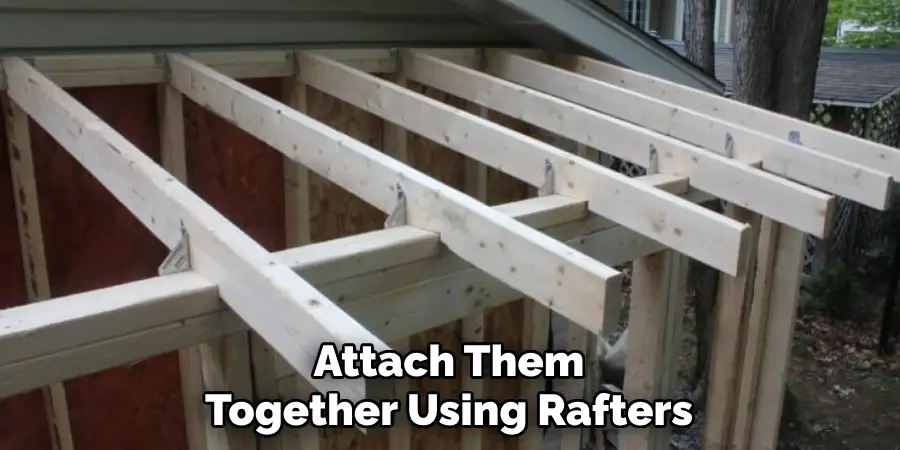 Attach Them Together Using Rafters