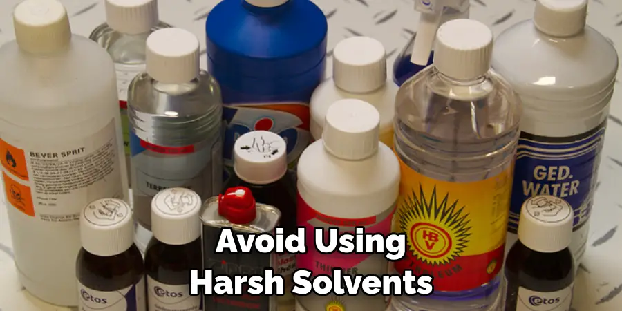 Avoid Using Harsh Solvents