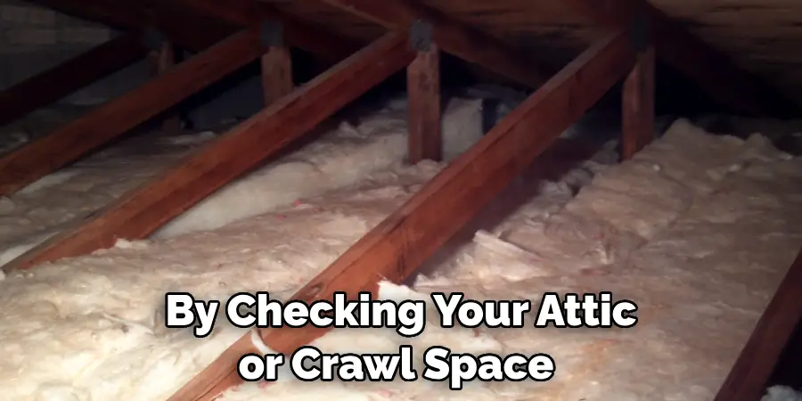 By Checking Your Attic or Crawl Space 