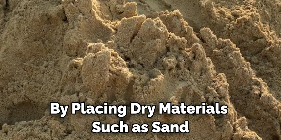 By Placing Dry Materials Such as Sand