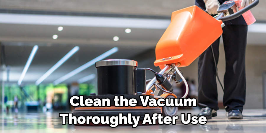 Clean the Vacuum Thoroughly After Use