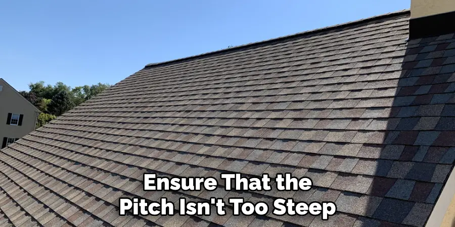 Ensure That the Pitch Isn't Too Steep