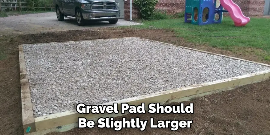 Gravel Pad Should Be Slightly Larger