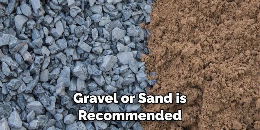 Gravel or Sand is Recommended