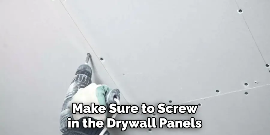 Make Sure to Screw in the Drywall Panels