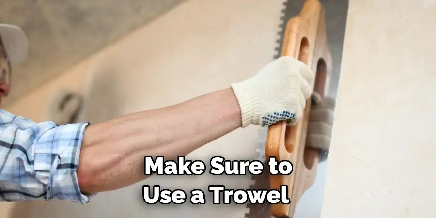 Make Sure to Use a Trowel 