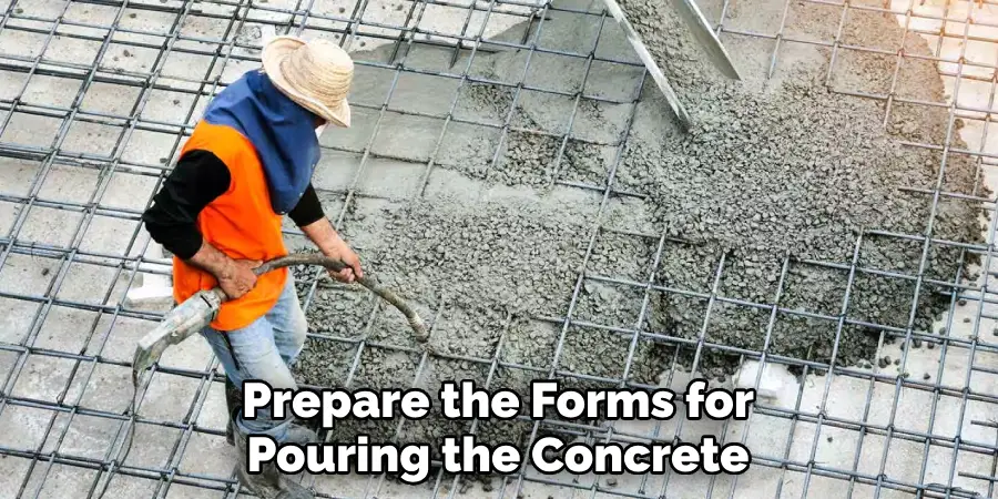 Prepare the Forms for Pouring the Concrete