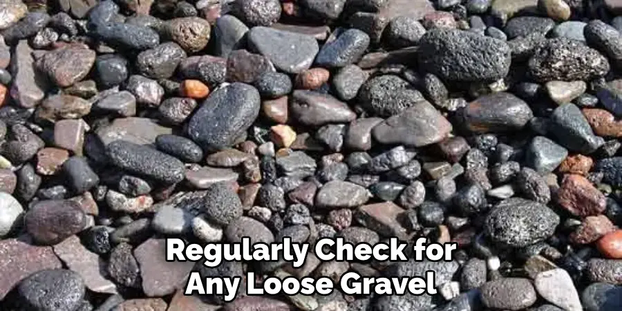 Regularly Check for Any Loose Gravel