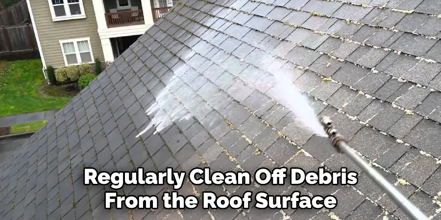 Regularly Clean Off Debris From the Roof Surface