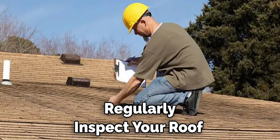 Regularly Inspect Your Roof 