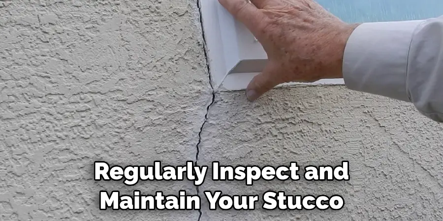 Regularly Inspect and Maintain Your Stucco