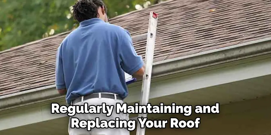 Regularly Maintaining and Replacing Your Roof