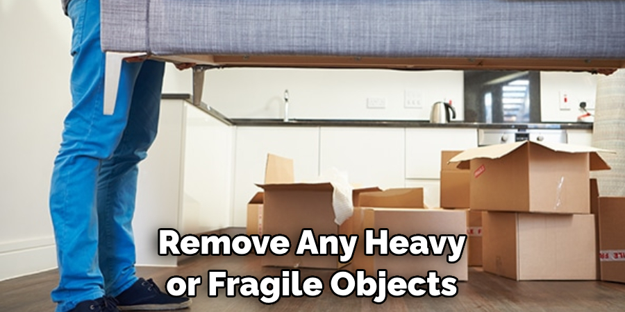 Remove Any Heavy or Fragile Objects