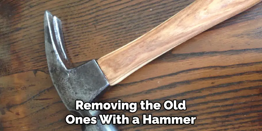 Removing the Old Ones With a Hammer