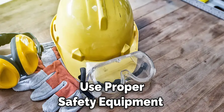 Use Proper Safety Equipment 