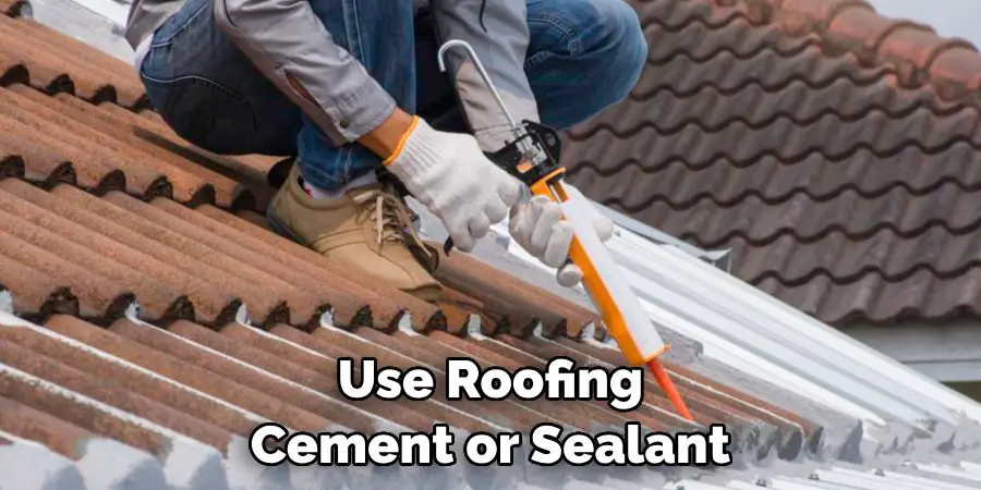 Use Roofing Cement or Sealant